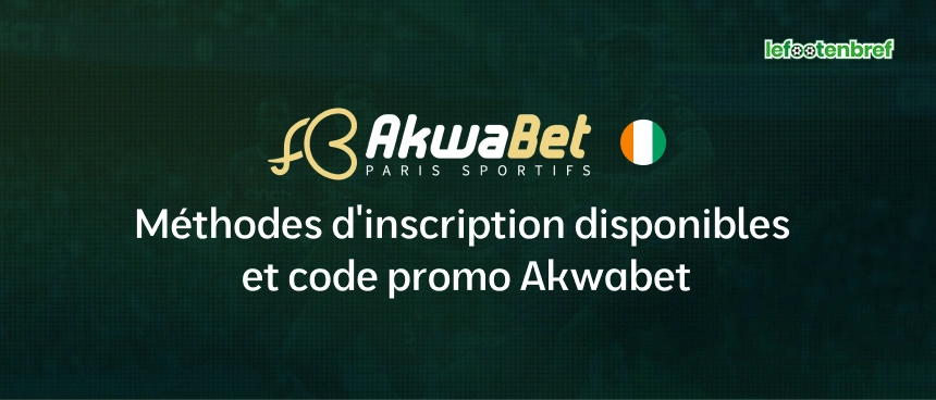 Méthodes d'inscription disponibles et code promo Akwabet - lefootenbref.com